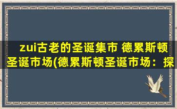 zui古老的圣诞集市 德累斯顿圣诞市场(德累斯顿圣诞市场：探寻zui古老圣诞集市的历史和文化。)